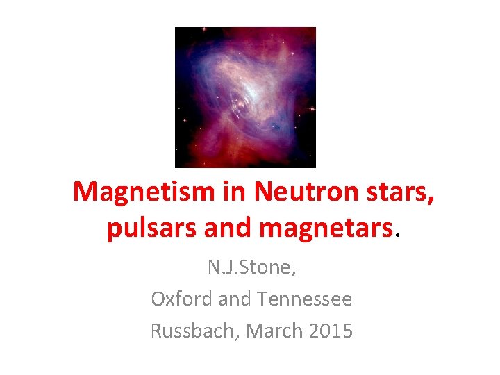 Magnetism in Neutron stars, pulsars and magnetars. N. J. Stone, Oxford and Tennessee Russbach,