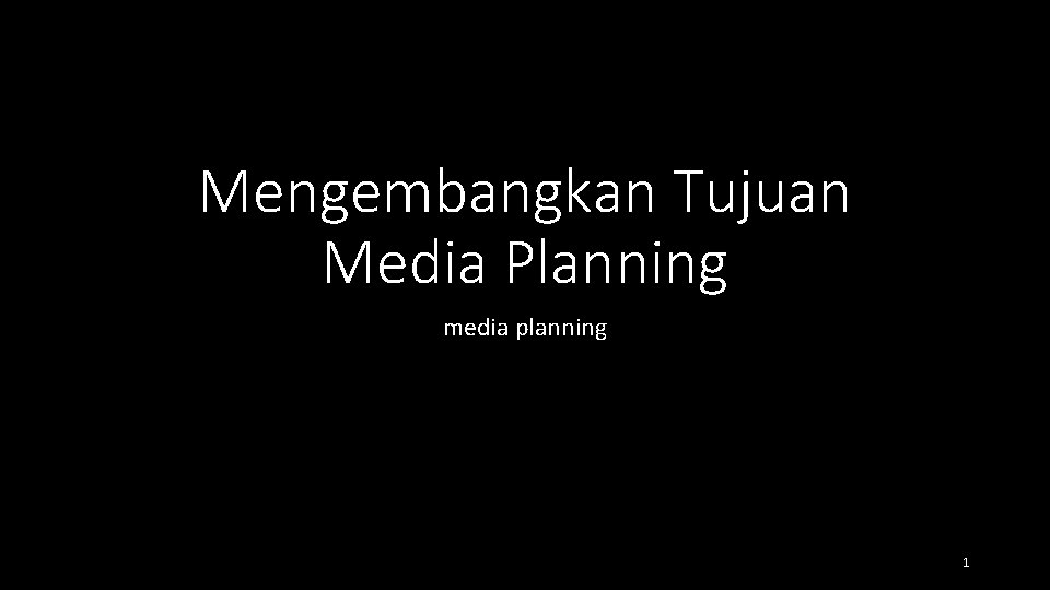 Mengembangkan Tujuan Media Planning media planning 1 