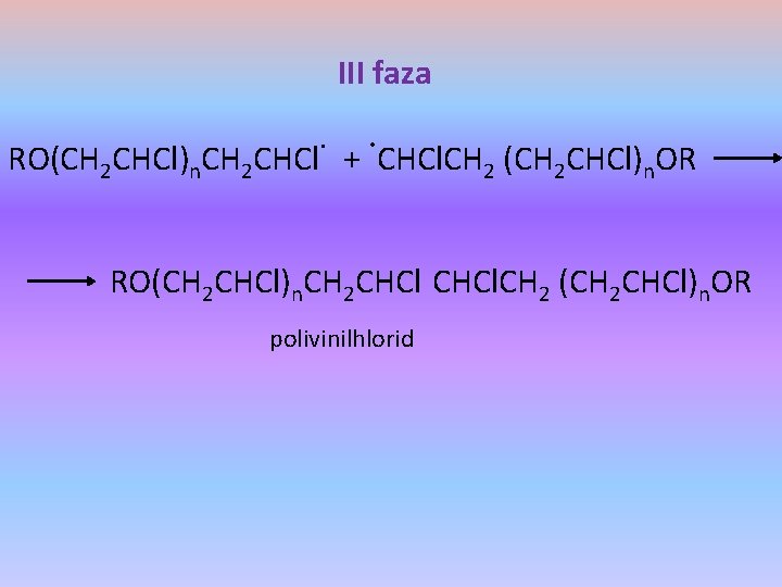 III faza ∙ ∙ RO(CH 2 CHCl)n. CH 2 CHCl + CHCl. CH 2