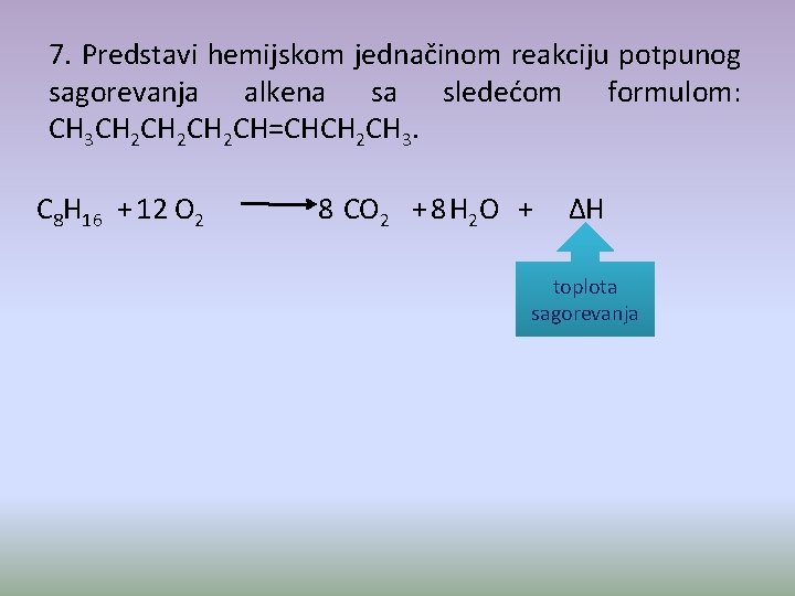 7. Predstavi hemijskom jednačinom reakciju potpunog sagorevanja alkena sa sledećom formulom: CH 3 CH