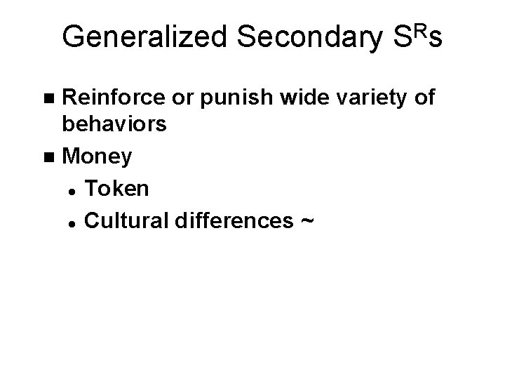 Generalized Secondary SRs Reinforce or punish wide variety of behaviors n Money l Token