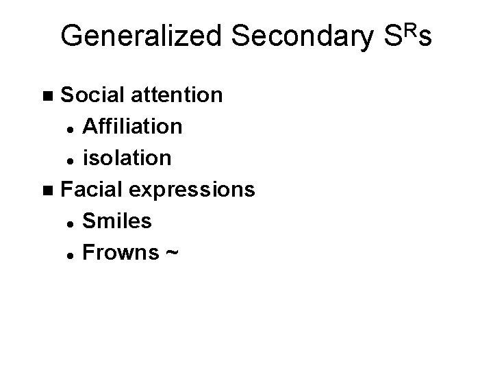 Generalized Secondary SRs Social attention l Affiliation l isolation n Facial expressions l Smiles