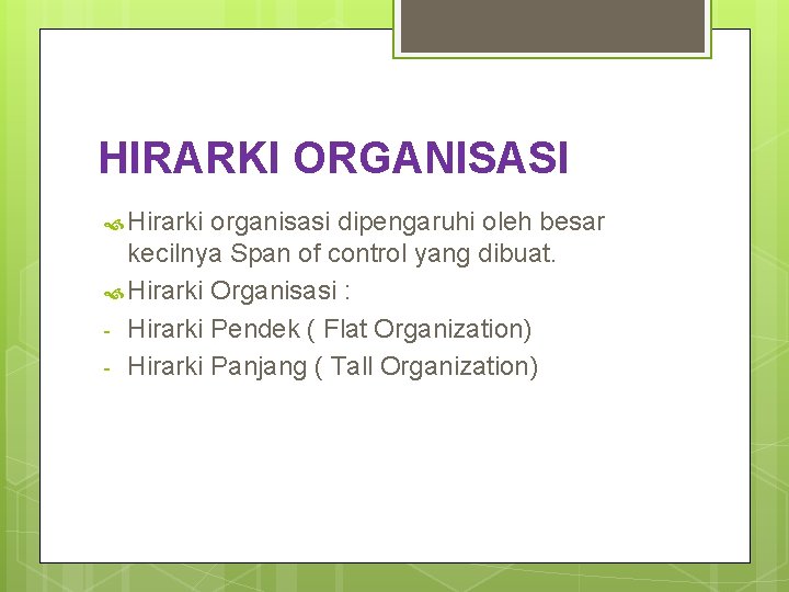 HIRARKI ORGANISASI Hirarki organisasi dipengaruhi oleh besar kecilnya Span of control yang dibuat. Hirarki