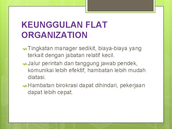 KEUNGGULAN FLAT ORGANIZATION Tingkatan manager sedikit, biaya-biaya yang terkait dengan jabatan relatif kecil. Jalur