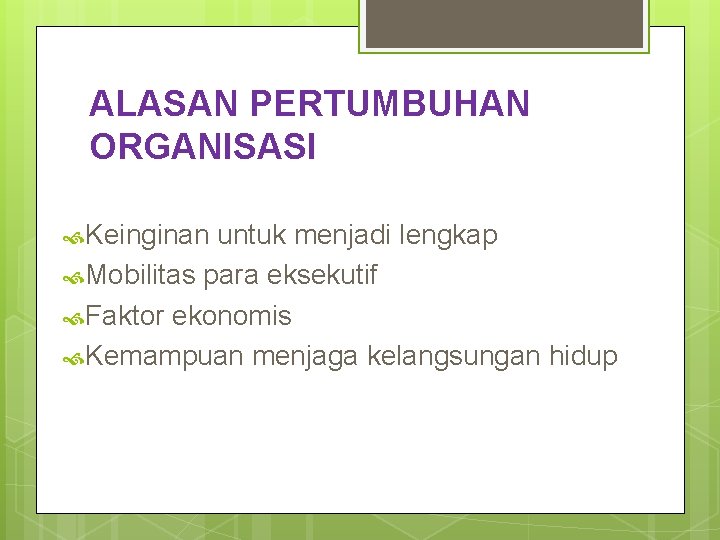 ALASAN PERTUMBUHAN ORGANISASI Keinginan untuk menjadi lengkap Mobilitas para eksekutif Faktor ekonomis Kemampuan menjaga