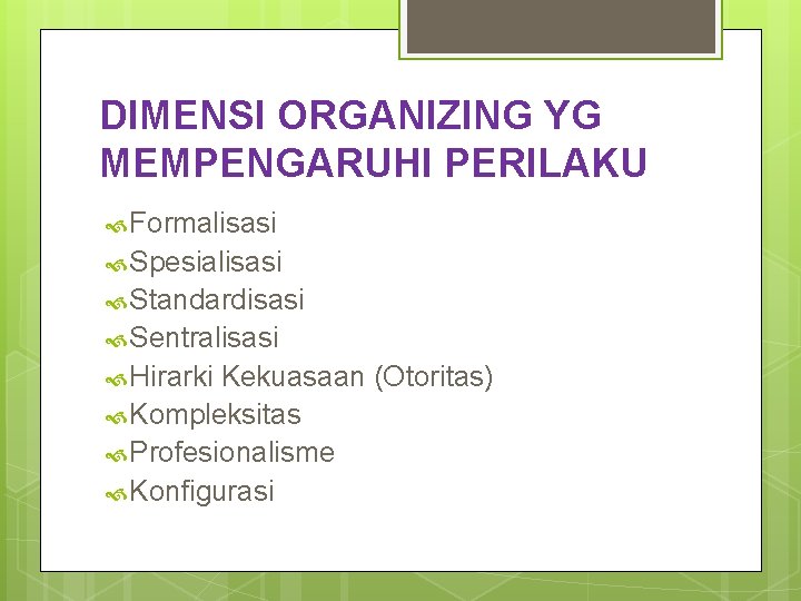 DIMENSI ORGANIZING YG MEMPENGARUHI PERILAKU Formalisasi Spesialisasi Standardisasi Sentralisasi Hirarki Kekuasaan (Otoritas) Kompleksitas Profesionalisme