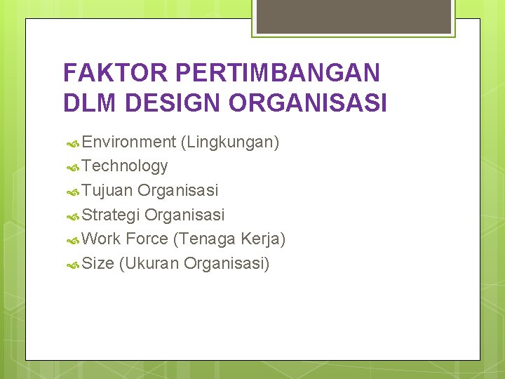 FAKTOR PERTIMBANGAN DLM DESIGN ORGANISASI Environment (Lingkungan) Technology Tujuan Organisasi Strategi Organisasi Work Force