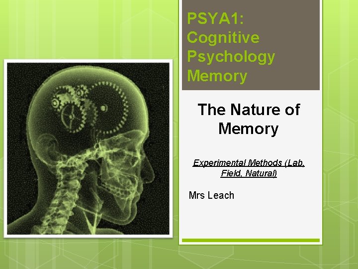 PSYA 1: Cognitive Psychology Memory The Nature of Memory Experimental Methods (Lab, Field, Natural)