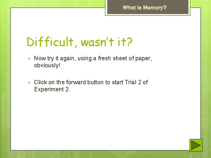 What is Memory? Difficult, wasn’t it? § Now try it again, using a fresh