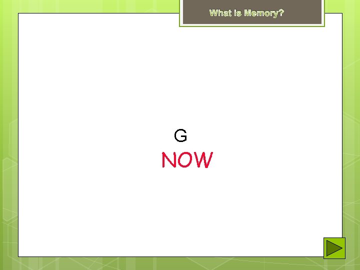 What is Memory? B V G E D P C T NOW 