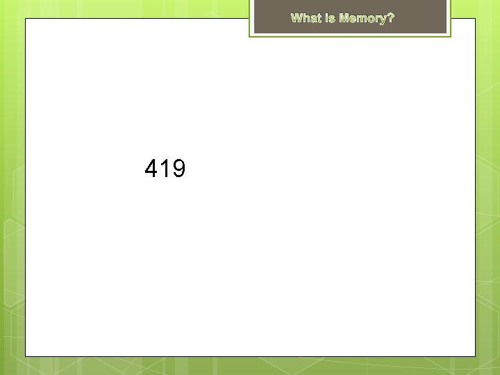 What is Memory? X G A 419 