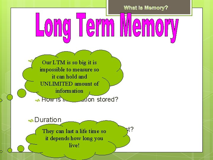 What is Memory? Capacity Our LTM is so big it is to measure so