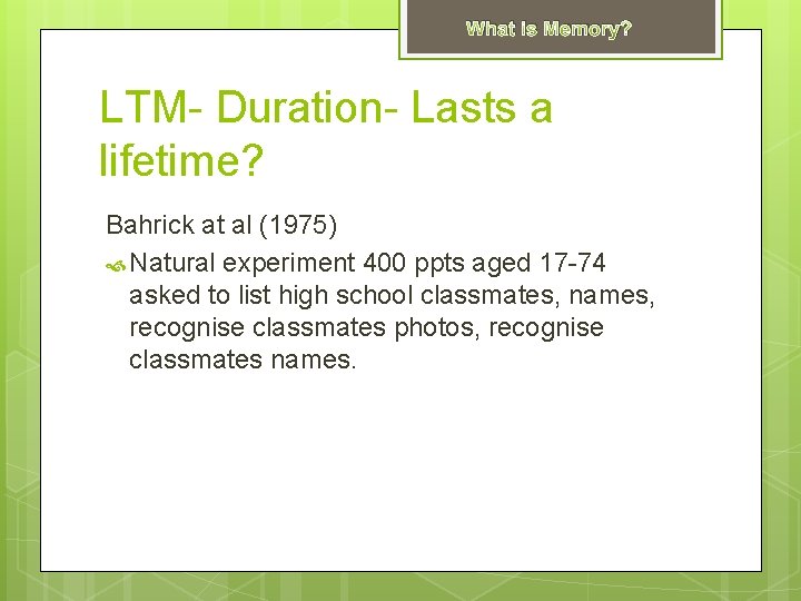 What is Memory? LTM- Duration- Lasts a lifetime? Bahrick at al (1975) Natural experiment