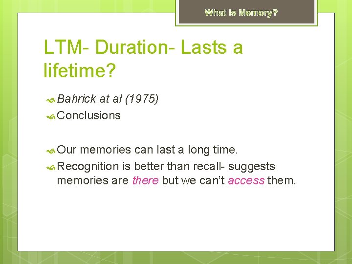 What is Memory? LTM- Duration- Lasts a lifetime? Bahrick at al (1975) Conclusions Our