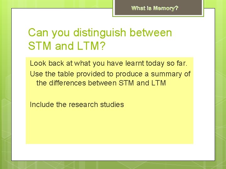 What is Memory? Can you distinguish between STM and LTM? Look back at what