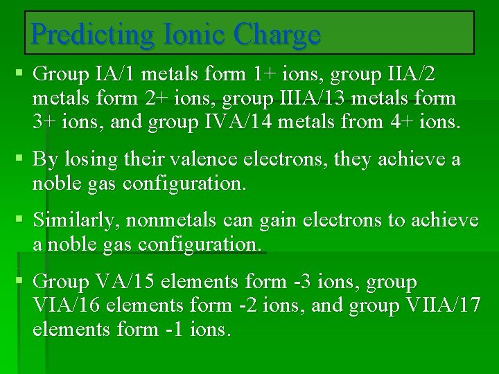 Predicting Ionic Charge § Group IA/1 metals form 1+ ions, group IIA/2 metals form