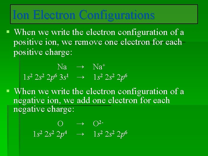 Ion Electron Configurations § When we write the electron configuration of a positive ion,