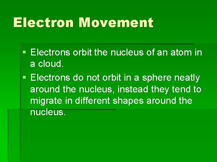 Electron Movement § Electrons orbit the nucleus of an atom in a cloud. §