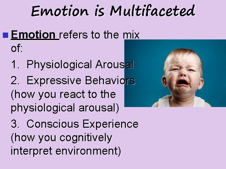 Emotion is Multifaceted n Emotion refers to the mix of: 1. Physiological Arousal 2.