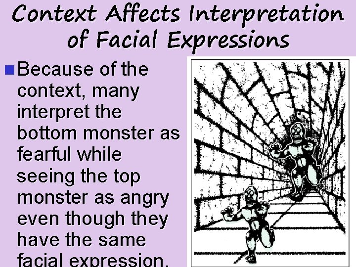 Context Affects Interpretation of Facial Expressions n Because of the context, many interpret the