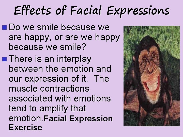 Effects of Facial Expressions n Do we smile because we are happy, or are