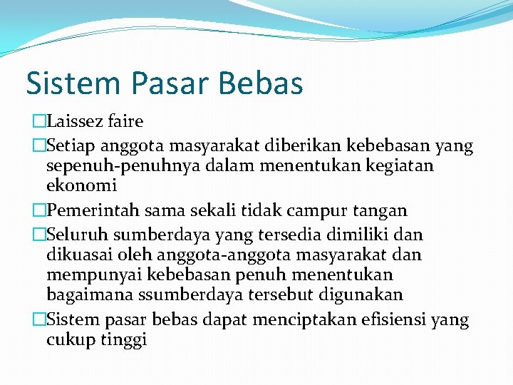 Sistem Pasar Bebas �Laissez faire �Setiap anggota masyarakat diberikan kebebasan yang sepenuh-penuhnya dalam menentukan