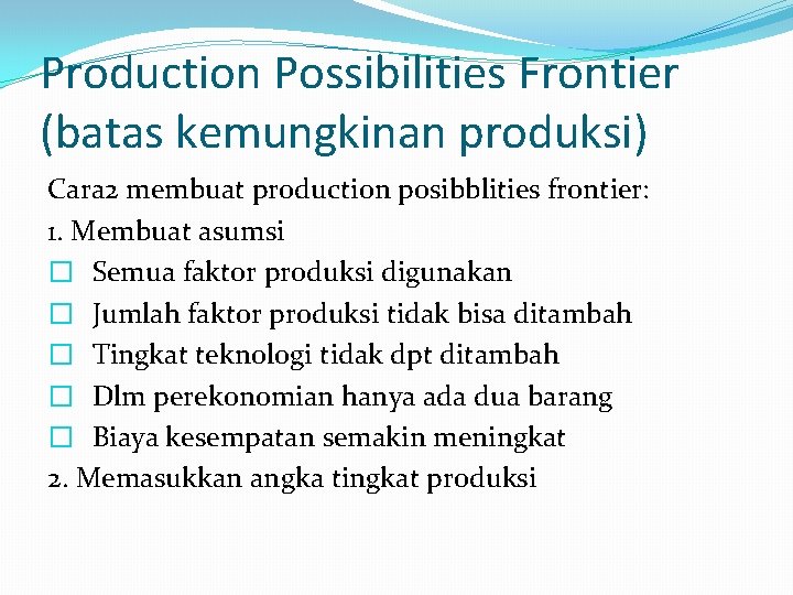 Production Possibilities Frontier (batas kemungkinan produksi) Cara 2 membuat production posibblities frontier: 1. Membuat