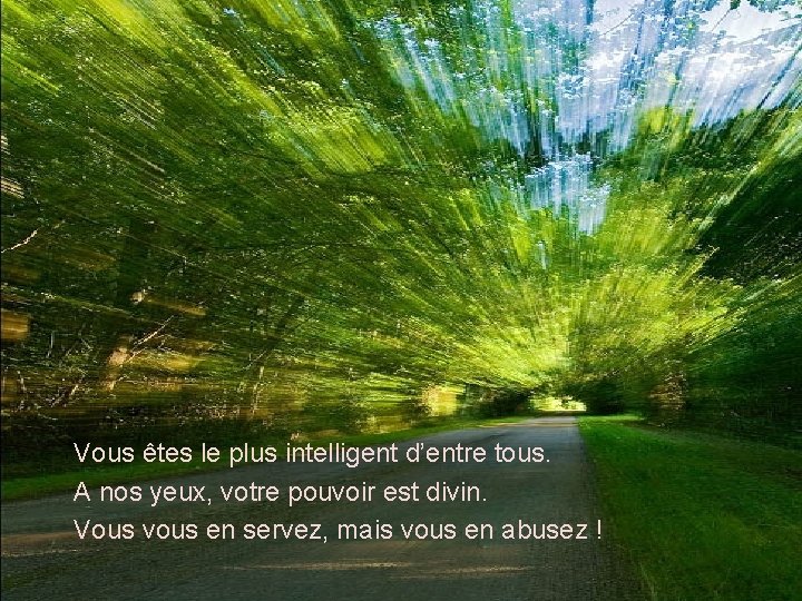 Vous êtes le plus intelligent d’entre tous. A nos yeux, votre pouvoir est divin.