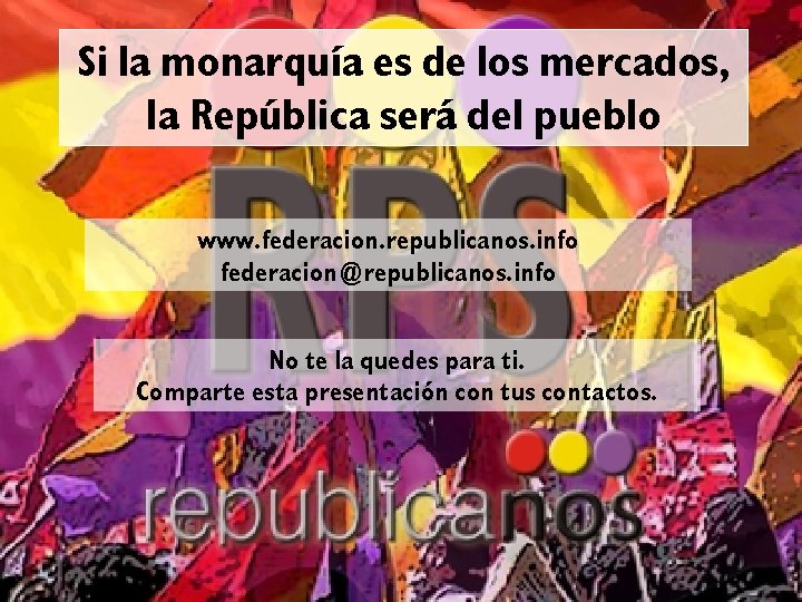 Si la monarquía es de los mercados, la República será del pueblo www. federacion.