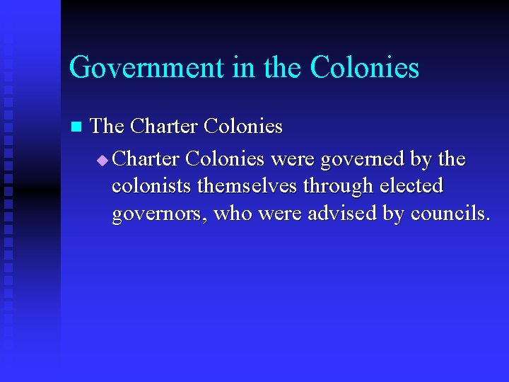 Government in the Colonies n The Charter Colonies u Charter Colonies were governed by