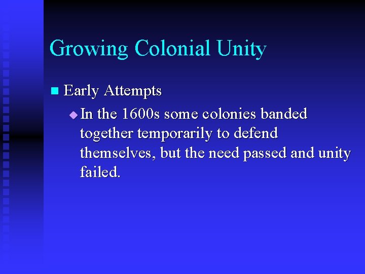 Growing Colonial Unity n Early Attempts u In the 1600 s some colonies banded