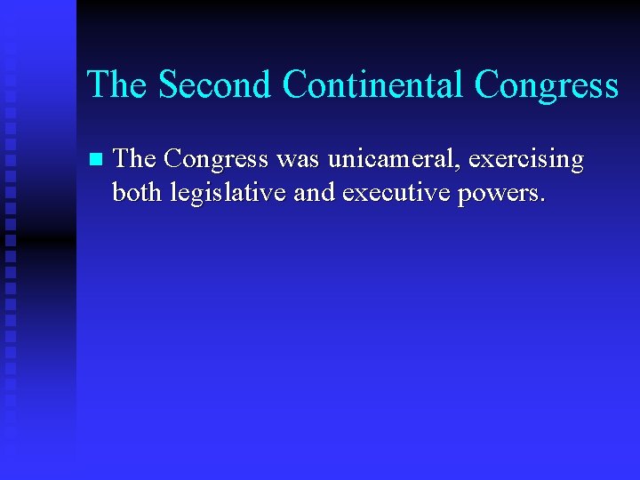 The Second Continental Congress n The Congress was unicameral, exercising both legislative and executive