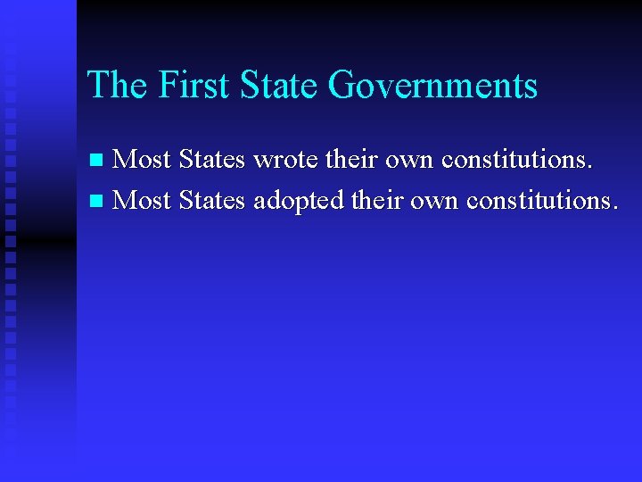 The First State Governments Most States wrote their own constitutions. n Most States adopted