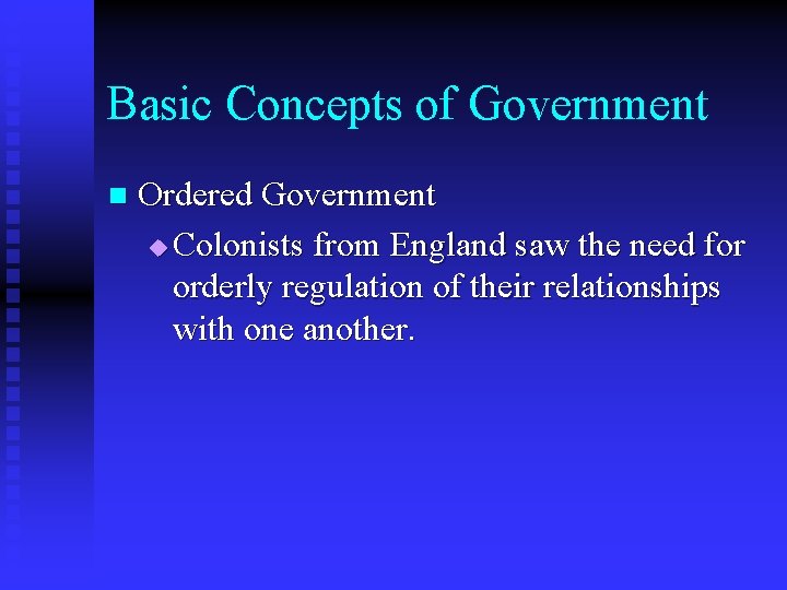 Basic Concepts of Government n Ordered Government u Colonists from England saw the need