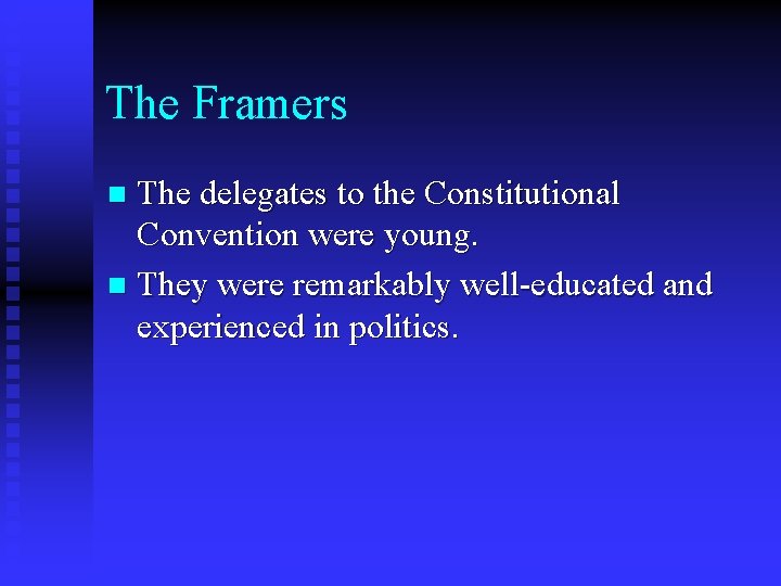 The Framers The delegates to the Constitutional Convention were young. n They were remarkably