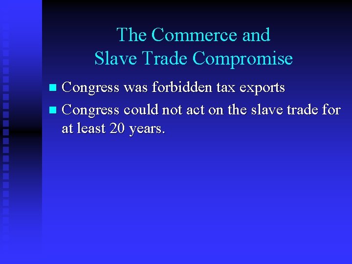 The Commerce and Slave Trade Compromise Congress was forbidden tax exports n Congress could