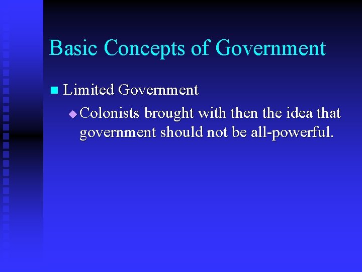 Basic Concepts of Government n Limited Government u Colonists brought with then the idea