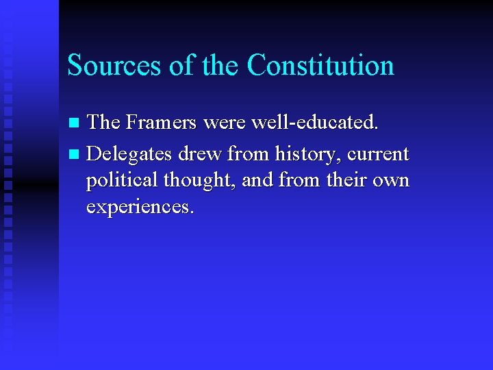Sources of the Constitution The Framers were well-educated. n Delegates drew from history, current
