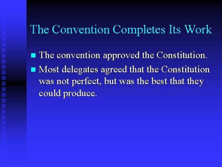 The Convention Completes Its Work The convention approved the Constitution. n Most delegates agreed
