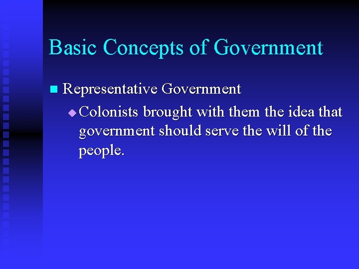 Basic Concepts of Government n Representative Government u Colonists brought with them the idea