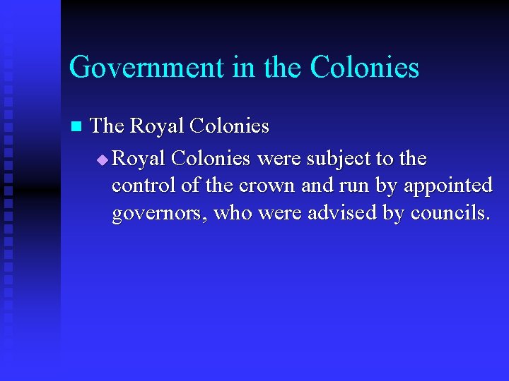 Government in the Colonies n The Royal Colonies u Royal Colonies were subject to