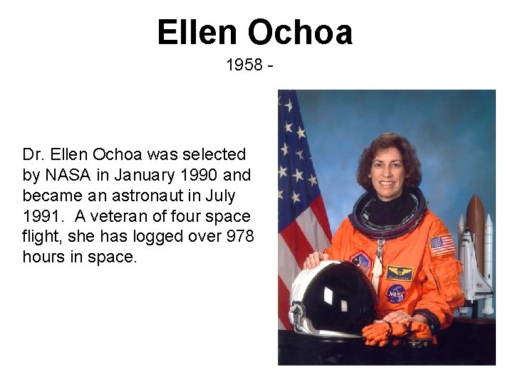 Ellen Ochoa 1958 - Dr. Ellen Ochoa was selected by NASA in January 1990