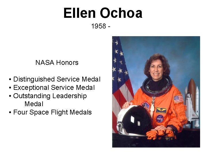 Ellen Ochoa 1958 - NASA Honors • Distinguished Service Medal • Exceptional Service Medal