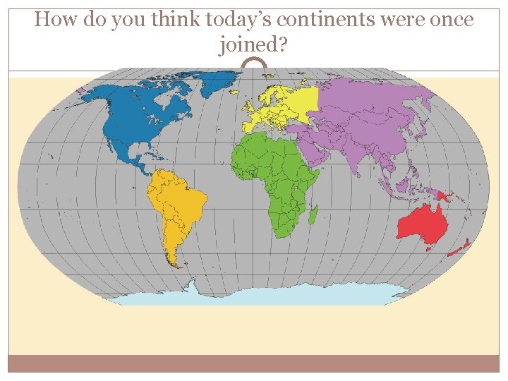 How do you think today’s continents were once joined? 