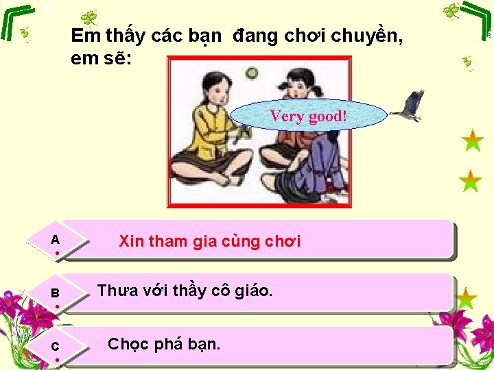 Em thấy các bạn đang chơi chuyền, em sẽ: Very good! . A .