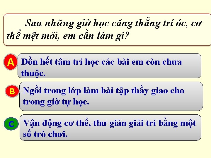 Sau những giờ học căng thẳng trí óc, cơ thể mệt mỏi, em cần