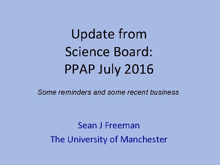 Update from Science Board: PPAP July 2016 Some reminders and some recent business Sean