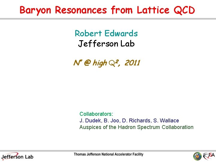 Baryon Resonances from Lattice QCD Robert Edwards Jefferson Lab N* @ high Q 2,