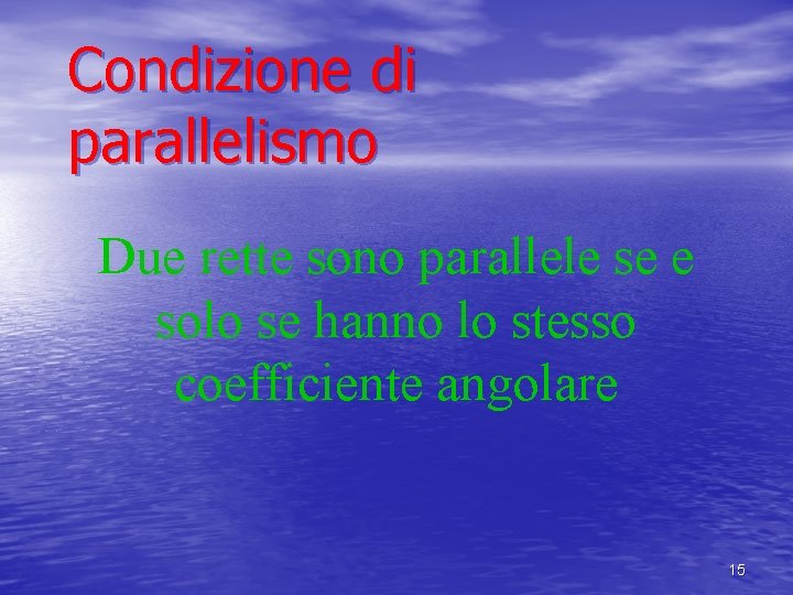 Condizione di parallelismo Due rette sono parallele se e solo se hanno lo stesso