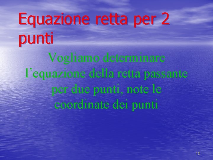 Equazione retta per 2 punti Vogliamo determinare l’equazione della retta passante per due punti,